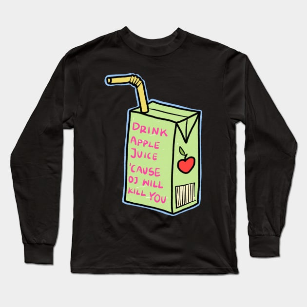 drink apple juice because oj will kill you Long Sleeve T-Shirt by IHateDumplings